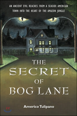 The Secret of Bog Lane: An Ancient Evil Reaches from a Seaside American Town Into the Heart of the Amazon Jungle