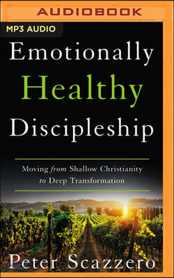 Emotionally Healthy Discipleship: Moving from Shallow Christianity to Deep Transformation