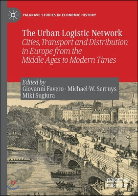 The Urban Logistic Network: Cities, Transport and Distribution in Europe from the Middle Ages to Modern Times