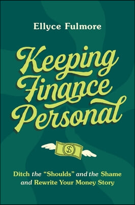 Keeping Finance Personal: Ditch the &quot;Shoulds&quot; and the Shame and Rewrite Your Money Story