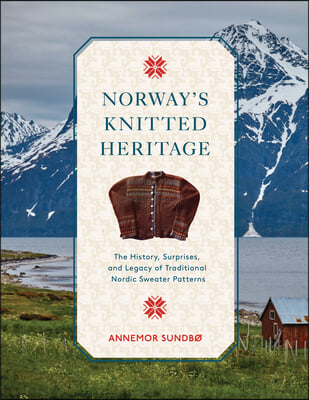 Norway&#39;s Knitted Heritage: The History, Surprises, and Power of Traditional Nordic Sweater Patterns