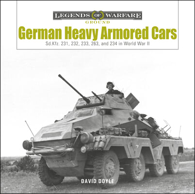 German Heavy Armored Cars: Sd.Kfz. 231, 232, 233, 263, and 234 in World War II