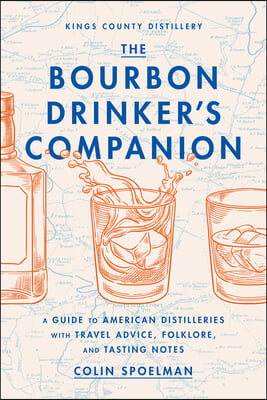 The Bourbon Drinker&#39;s Companion: A Guide to American Distilleries, with Travel Advice, Folklore, and Tasting Notes