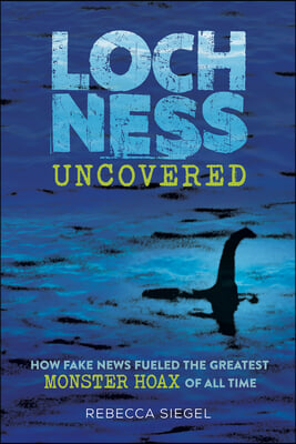 Loch Ness Uncovered: Media, Misinformation, and the Greatest Monster Hoax of All Time