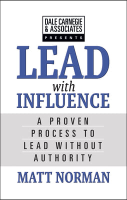 Lead with Influence: A Proven Process to Lead Without Authority Presented by Dale Carnegie and Associates