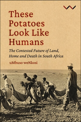 These Potatoes Look Like Humans: The Contested Future of Land, Home and Death in South Africa