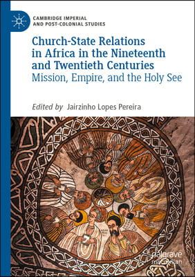 Church-State Relations in Africa in the Nineteenth and Twentieth Centuries: Mission, Empire, and the Holy See