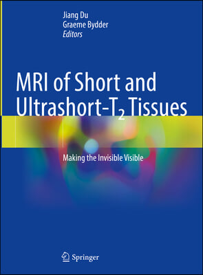 MRI of Short- And Ultrashort-T₂ Tissues: Making the Invisible Visible