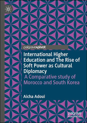 International Higher Education and the Rise of Soft Power as Cultural Diplomacy: A Comparative Study of Morocco and South Korea