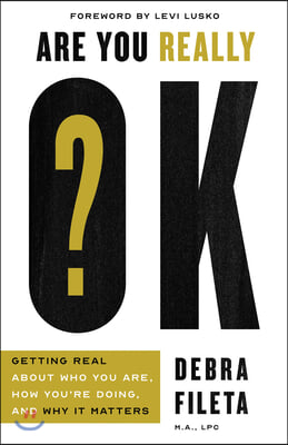 Are You Really Ok?: Getting Real about Who You Are, How You're Doing, and Why It Matters