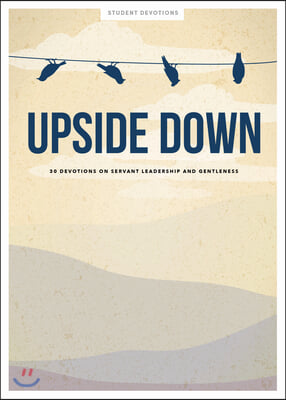 Upside Down - Teen Devotional: 30 Devotions on Servant Leadership and Gentleness Volume 11