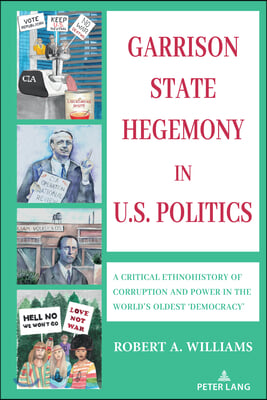 Garrison State Hegemony in U.S. Politics: A Critical Ethnohistory of Corruption and Power in the World's Oldest 'Democracy'