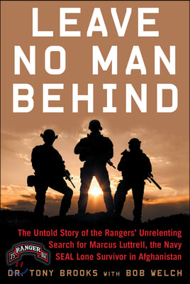 Leave No Man Behind: The Untold Story of the Rangers' Unrelenting Search for Marcus Luttrell, the Navy Seal Lone Survivor in Afghanistan
