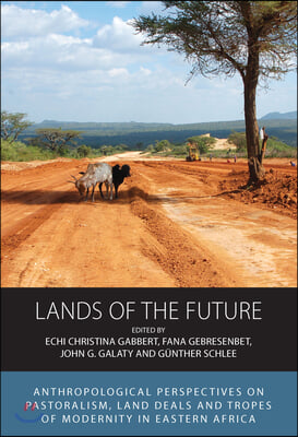 Lands of the Future: Anthropological Perspectives on Pastoralism, Land Deals and Tropes of Modernity in Eastern Africa