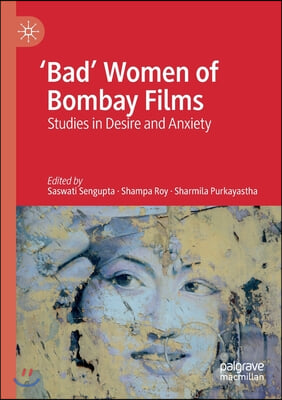 &#39;Bad&#39; Women of Bombay Films: Studies in Desire and Anxiety