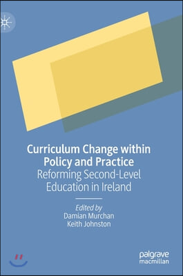 Curriculum Change Within Policy and Practice: Reforming Second-Level Education in Ireland