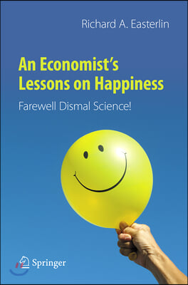An Economist's Lessons on Happiness: Farewell Dismal Science!