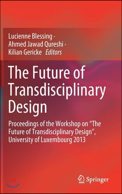 The Future of Transdisciplinary Design: Proceedings of the Workshop on &quot;The Future of Transdisciplinary Design&quot;, University of Luxembourg 2013