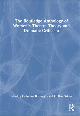 Routledge Anthology of Women&#39;s Theatre Theory and Dramatic Criticism