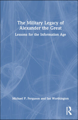 The Military Legacy of Alexander the Great: Lessons for the Information Age