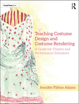 Teaching Costume Design and Costume Rendering: A Guide for Theatre and Performance Educators