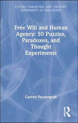 Free Will and Human Agency: 50 Puzzles, Paradoxes, and Thought Experiments