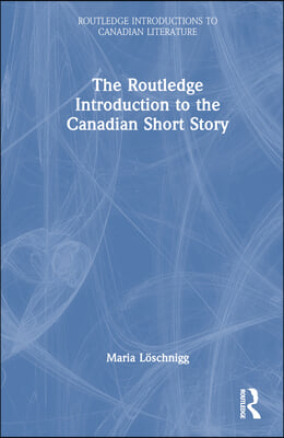 Routledge Introduction to the Canadian Short Story