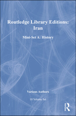 Routledge Library Editions: Iran Mini-Set A: History 10 vol set