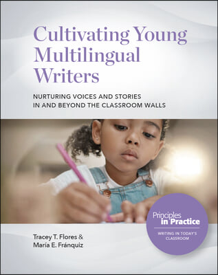 Cultivating Young Multilingual Writers: Nurturing Voices and Stories in and Beyond the Classroom Walls: Nurturing Voices and Stories in and Beyond the