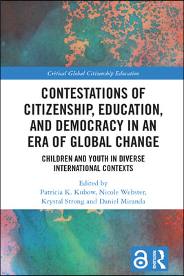 Contestations of Citizenship, Education, and Democracy in an Era of Global Change