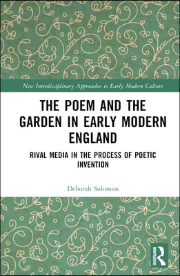 The Poem and the Garden in Early Modern England: Rival Media in the Process of Poetic Invention