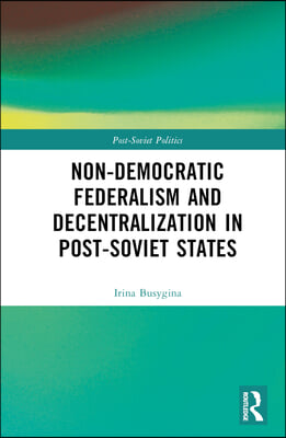 Non-Democratic Federalism and Decentralization in Post-Soviet States