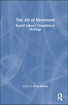 The Art of Movement: Rudolf Laban&#39;s Unpublished Writings