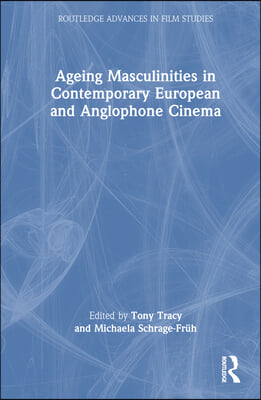 Ageing Masculinities in Contemporary European and Anglophone Cinema