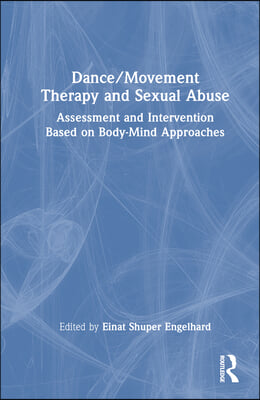 Dance/Movement Therapy and Sexual Abuse: Assessment and Intervention Based on Body-Mind Approaches