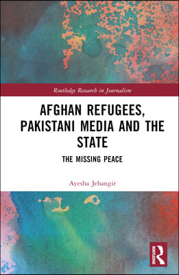 Afghan Refugees, Pakistani Media and the State