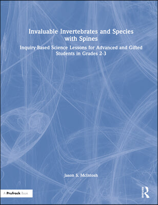 Invaluable Invertebrates and Species with Spines: Inquiry-Based Science Lessons for Advanced and Gifted Students in Grades 2-3