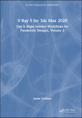 V-Ray 5 for 3ds Max 2020: Day & Night Interior Workflows for Parametric Designs, Volume 2