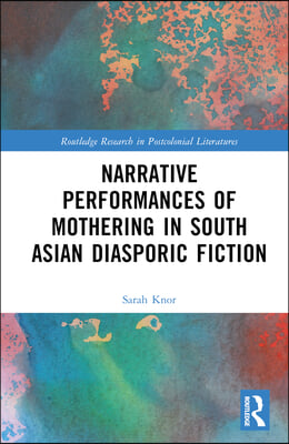 Narrative Performances of Mothering in South Asian Diasporic Fiction