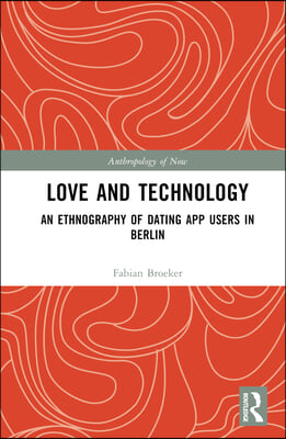 Love and Technology: An Ethnography of Dating App Users in Berlin