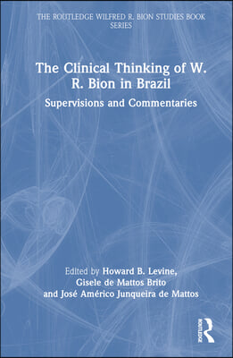 The Clinical Thinking of W. R. Bion in Brazil: Supervisions and Commentaries