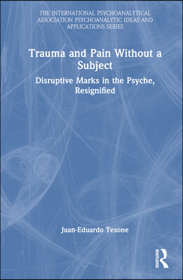 Trauma and Pain Without a Subject: Disruptive Marks in the Psyche, Resignified
