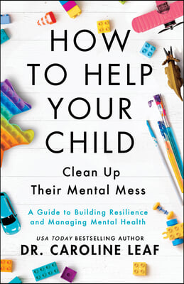 How to Help Your Child Clean Up Their Mental Mes - A Guide to Building Resilience and Managing Mental Health