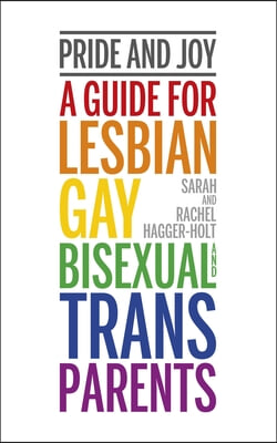 Pride and Joy: A Guide for Lesbian, Gay, Bisexual and Trans Parents