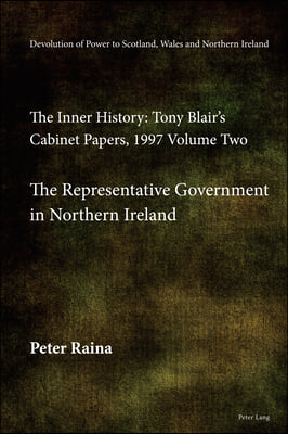 Devolution of Power to Scotland, Wales and Northern Ireland: The Inner History: Tony Blair&#39;s Cabinet Papers, 1997 Volume Two, the Representative Gover