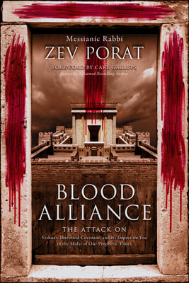 Blood Alliance: The Attack on Yeshua&#39;s Threshold Covenant, and its Impact on You in the Midst of Our Prophetic Times