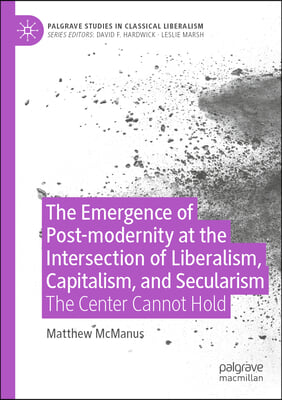 The Emergence of Post-Modernity at the Intersection of Liberalism, Capitalism, and Secularism: The Center Cannot Hold