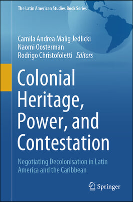 Colonial Heritage, Power, and Contestation: Negotiating Decolonisation in Latin America and the Caribbean