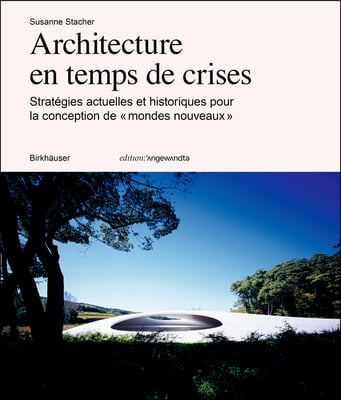 Architecture En Temps de Crises: Strat&#233;gies Actuelles Et Historiques Pour La Conception de &#171; Mondes Nouveaux &#187;