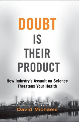 Doubt Is Their Product: How Industry&#39;s Assault on Science Threatens Your Health